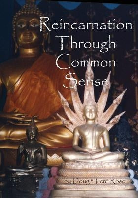 Reincarnation Through Common Sense by Rose, Doug "ten"