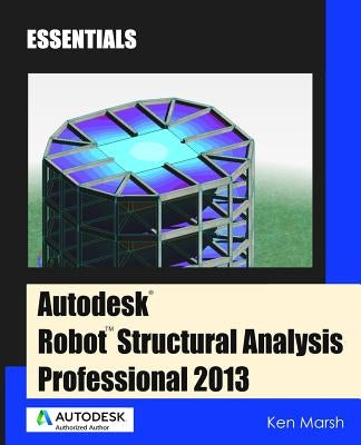 Autodesk Robot Structural Analysis Professional 2013: Essentials by Marsh, Ken