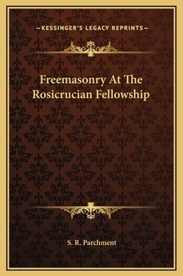 Freemasonry at the Rosicrucian Fellowship by Parchment, S. R.