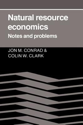 Natural Resource Economics: Notes and Problems by Conrad, Jon M.