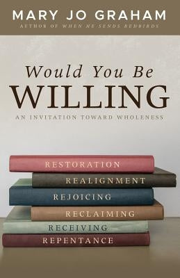 Would You Be Willing: An Invitation Toward Wholeness by Graham, Mary Jo