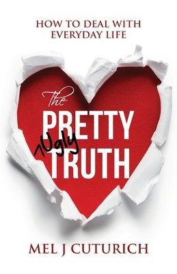 The Pretty Ugly Truth: How to Deal With Everyday Life by Cuturich, Mel J.