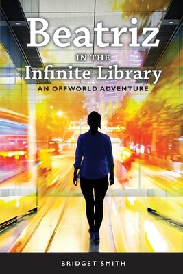 Beatriz In The Infinite Library: An Offworld Adventure by Smith, Bridget