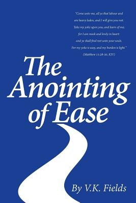 The Anointing of Ease by Fields, V. K.