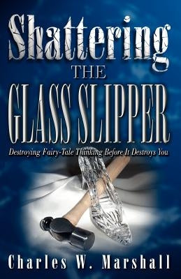 Shattering the Glass Slipper by Marshall, Charles W.