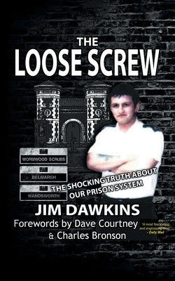 The Loose Screw: The Shocking Truth About Our Prison System by Dawkins, Jim