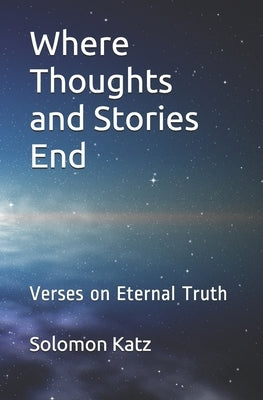 Where Thoughts and Stories End: Verses on Eternal Truth by Katz, Solomon