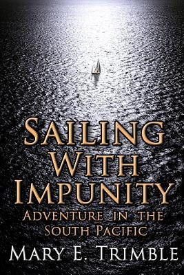 Sailing with Impunity: Adventure in the South Pacific by Trimble, Mary E.