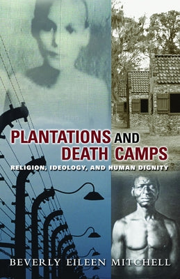 Plantations and Death Camp: Religion, Ideology, and Human Dignity by Mitchell, Beverly