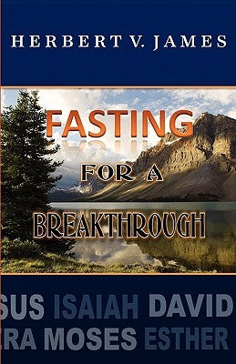 Fasting For A Breakthrough by James, Herbert V.