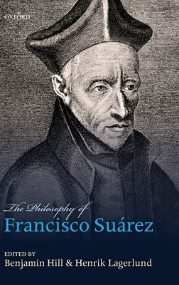 Philosophy of Francisco Suarez by Hill, Benjamin