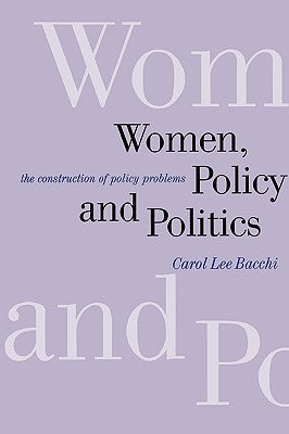 Women, Policy and Politics: The Construction of Policy Problems by Bacchi, Carol Lee