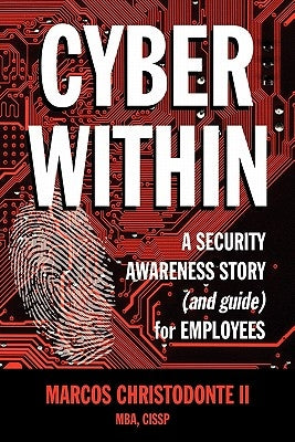 Cyber Within: A Security Awareness Story and Guide for Employees (Cyber Crime & Fraud Prevention) by Christodonte II, Marcos