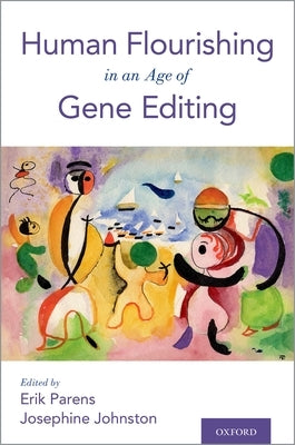 Human Flourishing in an Age of Gene Editing by Parens, Erik