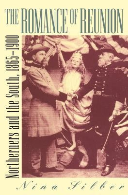 Romance of Reunion: Northerners and the South, 1865-1901 by Silber, Nina