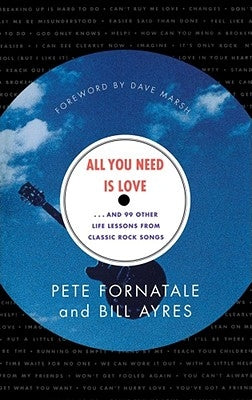 All You Need is Love: And 99 Other Life Lessons from Classic Rock Songs by Ayres, Bill