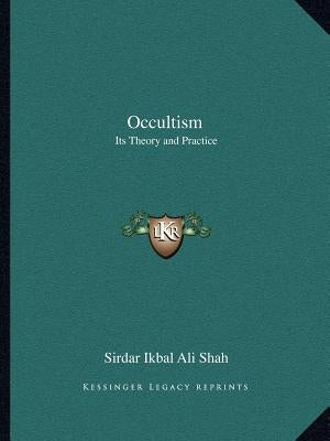 Occultism: Its Theory and Practice by Shah, Sirdar Ikbal Ali