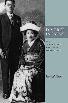 Divorce in Japan: Family, Gender, and the State, 1600-2000 by Fuess, Harald