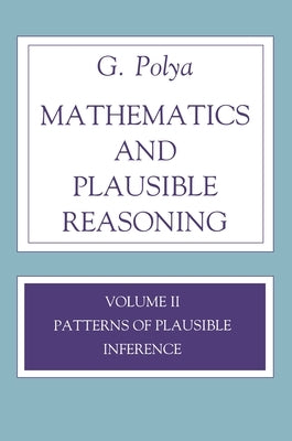 Mathematics and Plausible Reasoning, Volume 2: Logic, Symbolic and Mathematical by Polya, G.