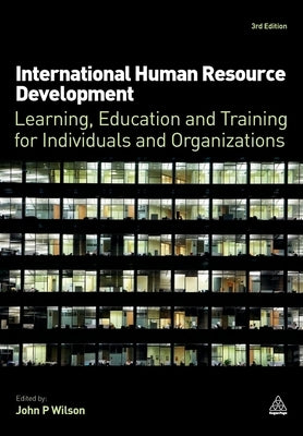 International Human Resource Development: Learning, Education and Training for Individuals and Organizations by Wilson, John P.