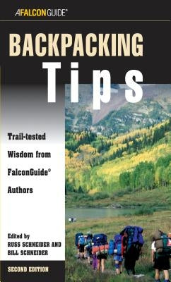 Backpacking Tips: Trail-Tested Wisdom From Falconguide Authors, Second Edition by Schneider, Bill