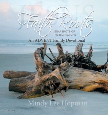 Faith Roots: An Advent Family Devotional by Hopman, Mindy Lee