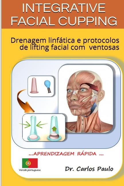 INTEGRATIVE FACIAL CUPPING, versão portuguesa: Drenagem linfática e protocolos de lifting facial com ventosas by Paulo, Carlos