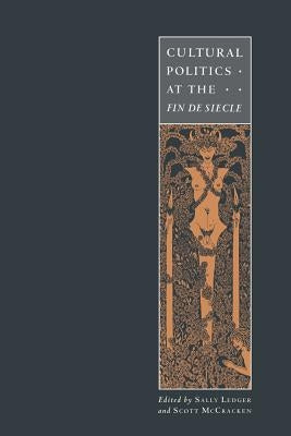 Cultural Politics at the Fin de Siècle by Ledger, Sally