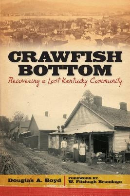 Crawfish Bottom: Recovering a Lost Kentucky Community by Boyd, Douglas A.