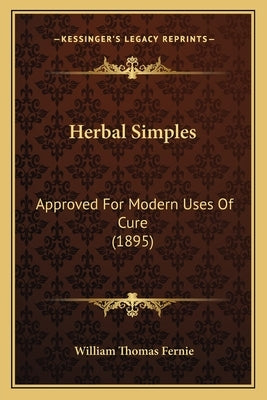 Herbal Simples: Approved For Modern Uses Of Cure (1895) by Fernie, William Thomas
