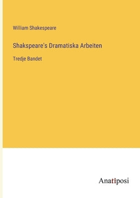 Shakspeare's Dramatiska Arbeiten: Tredje Bandet by Shakespeare, William