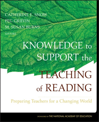 Knowledge to Support the Teaching of Reading: Preparing Teachers for a Changing World by Snow, Catherine