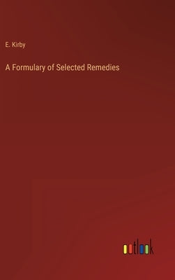 A Formulary of Selected Remedies by Kirby, E.