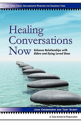 Healing Conversations Now: Enhance Relationships with Elders and Dying Loved Ones by Chadbourne, Joan