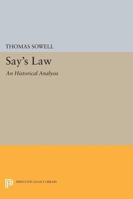 Say's Law: An Historical Analysis by Sowell, Thomas