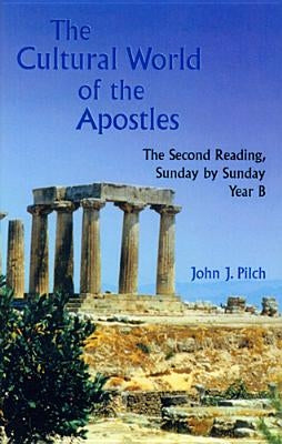 The Cultural World of the Apostles: The Second Reading, Sunday by Sunday, Year B by Pilch, John J.