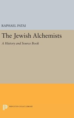 The Jewish Alchemists: A History and Source Book by Patai, Raphael