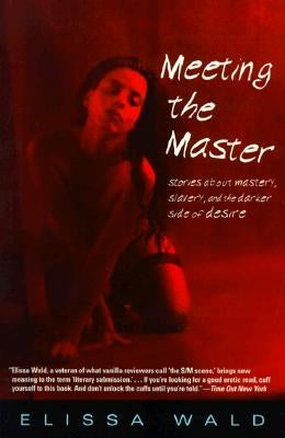 Meeting the Master: Stories about Mastery, Slavery and the Darker Side of Desire by Wald, Elissa