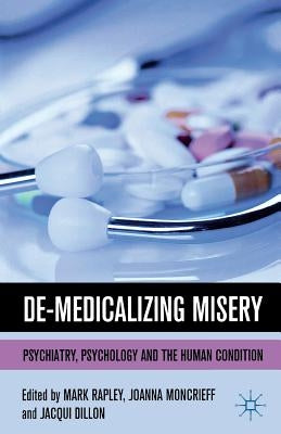 De-Medicalizing Misery: Psychiatry, Psychology and the Human Condition by Rapley, M.