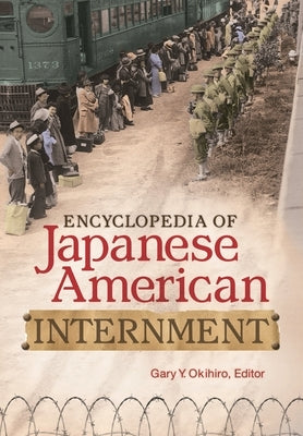 Encyclopedia of Japanese American Internment by Okihiro, Gary