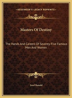 Masters Of Destiny: The Hands And Careers Of Seventy-Five Famous Men And Women by Ranald, Josef