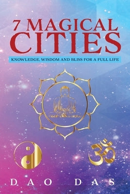 7 Magical Cities: Knowledge, Wisdom, and Bliss for a Full Life by Das, Dao