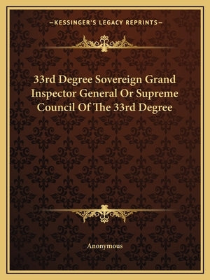 33rd Degree Sovereign Grand Inspector General Or Supreme Council Of The 33rd Degree by Anonymous