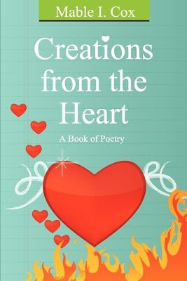 Creations from the Heart by Cox, Mable I.