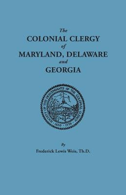 The Colonial Clergy of Maryland, Delaware and Georgia by Weis, Frederick Lewis
