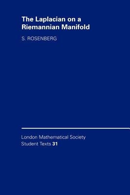 The Laplacian on a Riemannian Manifold: An Introduction to Analysis on Manifolds by Rosenberg, Steven