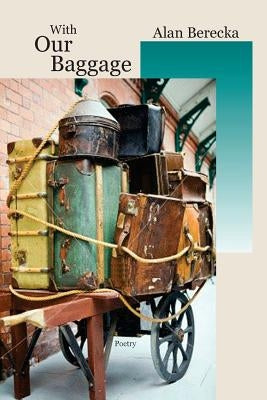 With Our Baggage by Berecka, Alan