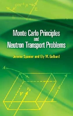 Monte Carlo Principles and Neutron Transport Problems by Spanier, Jerome