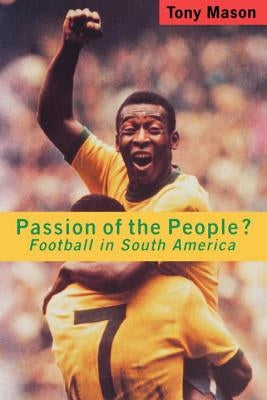 Passion of the People?: Football in Latin America by Mason, Tony