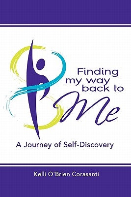 Finding My Way Back To Me: A Journey of Self-Discovery by O'Brien Corasanti, Kelli